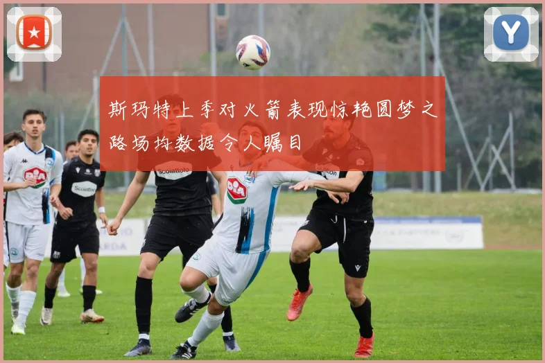 斯玛特上季对火箭表现惊艳圆梦之路场均数据令人瞩目