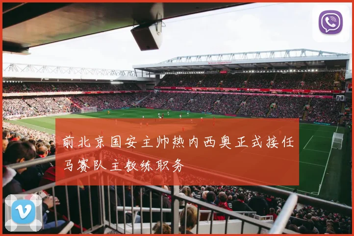 前北京国安主帅热内西奥正式接任马赛队主教练职务
