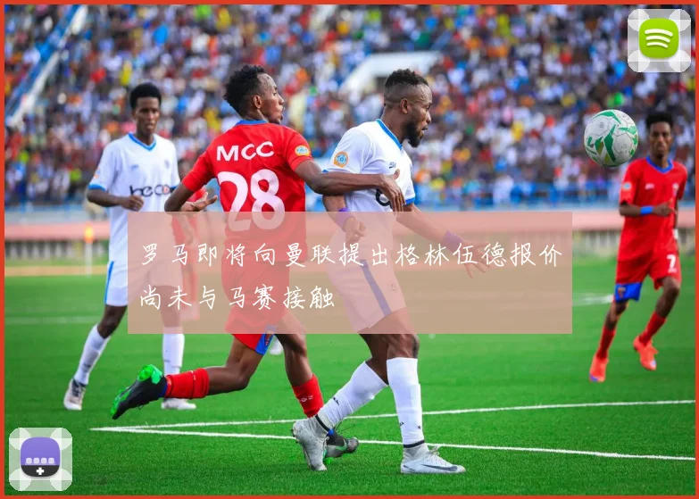 罗马即将向曼联提出格林伍德报价尚未与马赛接触